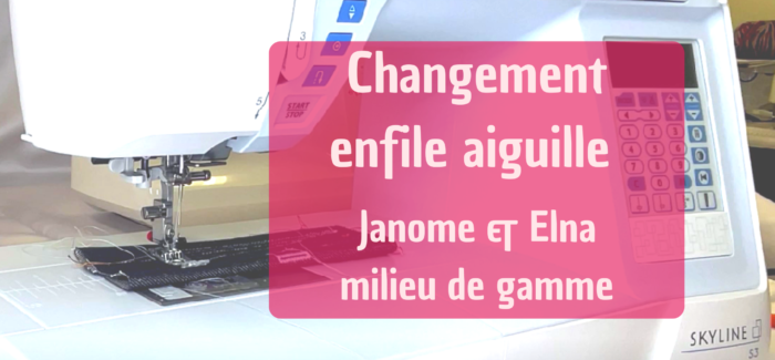 Changer, avec Avons, votre enfile aiguille Janome et Elna milieu de gamme